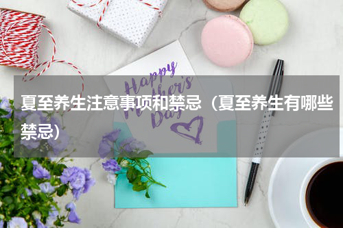 夏至养生注意事项和禁忌（夏至养生有哪些禁忌）