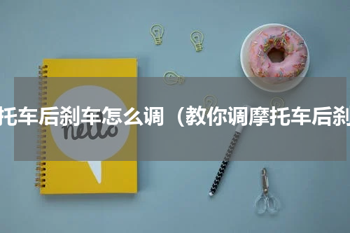 摩托车后刹车怎么调（教你调摩托车后刹）