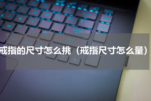 戒指的尺寸怎么挑（戒指尺寸怎么量）