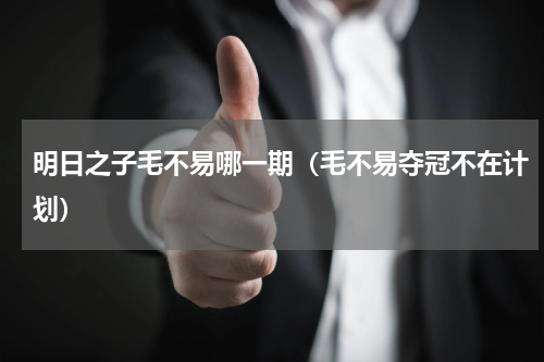 明日之子毛不易哪一期（毛不易夺冠不在计划）