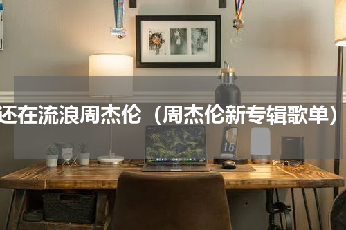 还在流浪周杰伦（周杰伦新专辑歌单）
