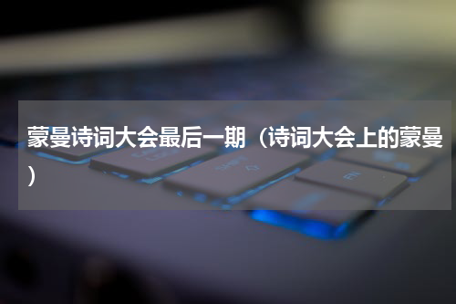蒙曼诗词大会最后一期（诗词大会上的蒙曼）