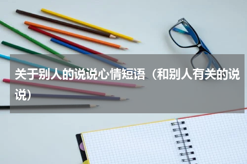 关于别人的说说心情短语（和别人有关的说说）