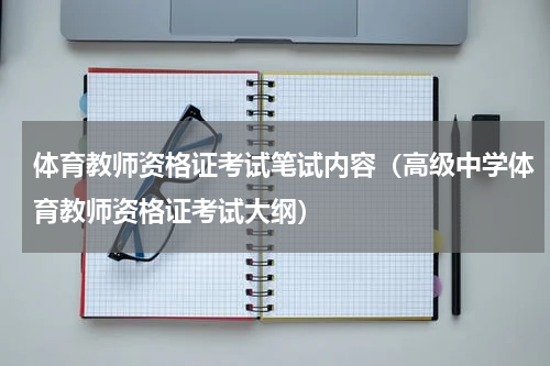 体育教师资格证考试笔试内容（高级中学体育教师资格证考试大纲）