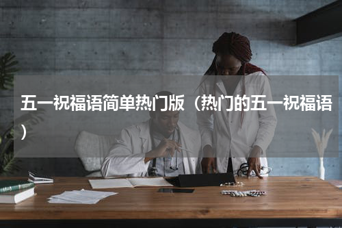五一祝福语简单热门版（热门的五一祝福语）