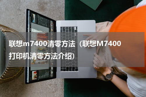 联想m7400清零方法（联想M7400打印机清零方法介绍）