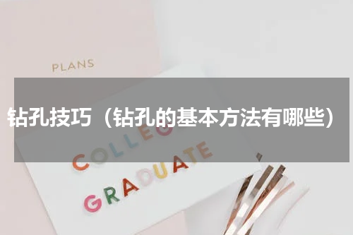 钻孔技巧（钻孔的基本方法有哪些）