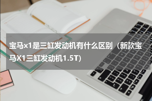 宝马x1是三缸发动机有什么区别（新款宝马X1三缸发动机1.5T）