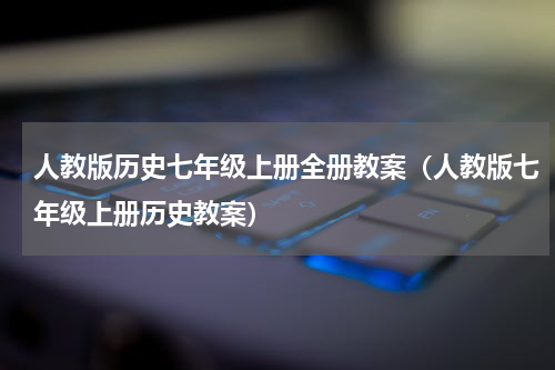 人教版历史七年级上册全册教案（人教版七年级上册历史教案）