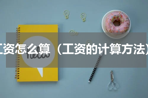 工资怎么算（工资的计算方法）