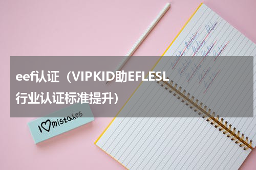 eef认证（VIPKID助EFLESL行业认证标准提升）