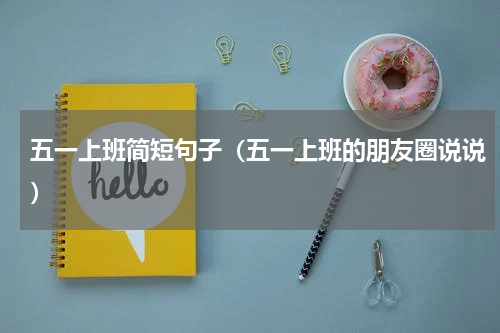 五一上班简短句子（五一上班的朋友圈说说）