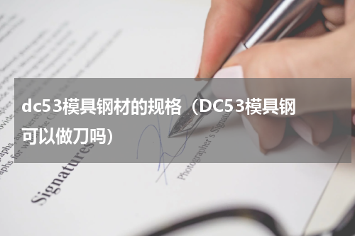 dc53模具钢材的规格（DC53模具钢可以做刀吗）