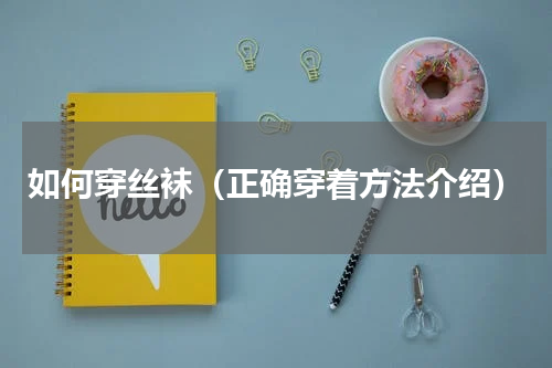 如何穿丝袜（正确穿着方法介绍）