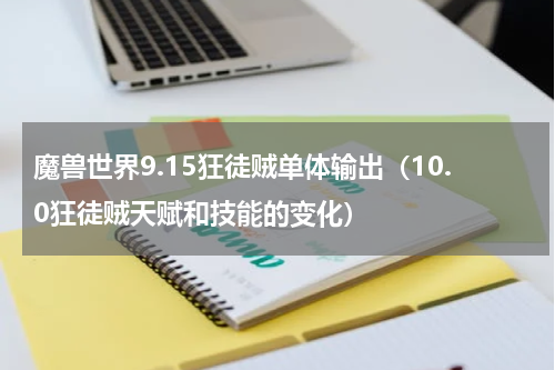 魔兽世界9.15狂徒贼单体输出（10.0狂徒贼天赋和技能的变化）