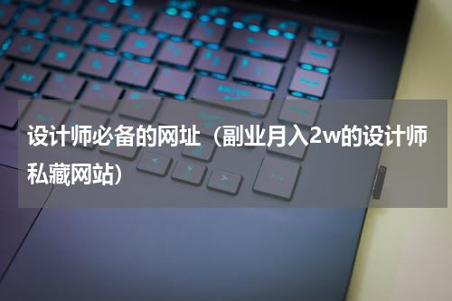 设计师必备的网址（副业月入2w的设计师私藏网站）