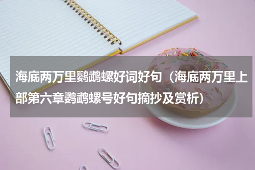 海底两万里鹦鹉螺好词好句（海底两万里上部第六章鹦鹉螺号好句摘抄及赏析）