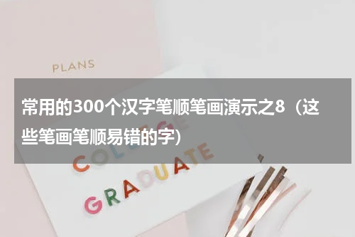 常用的300个汉字笔顺笔画演示之8（这些笔画笔顺易错的字）