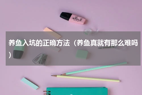 养鱼入坑的正确方法（养鱼真就有那么难吗）