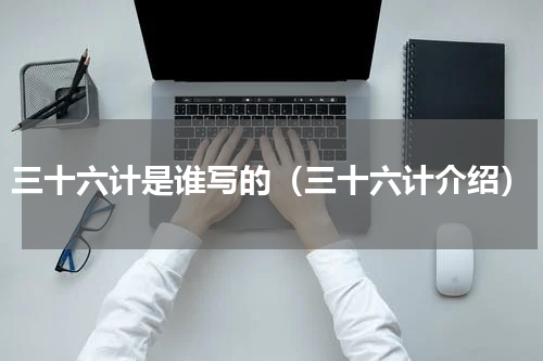 三十六计是谁写的（三十六计介绍）