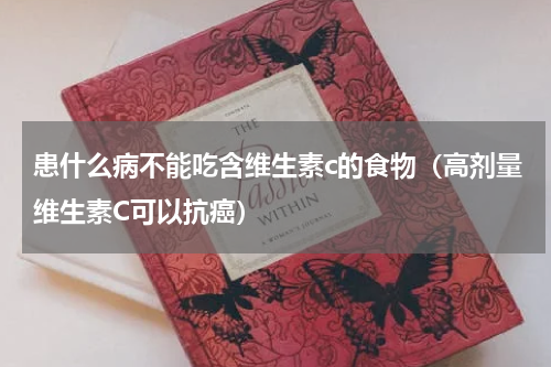 患什么病不能吃含维生素c的食物（高剂量维生素C可以抗癌）
