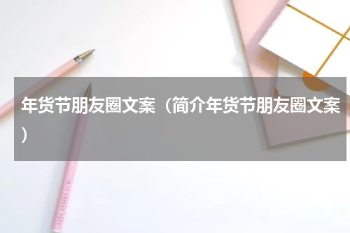 年货节朋友圈文案（简介年货节朋友圈文案）