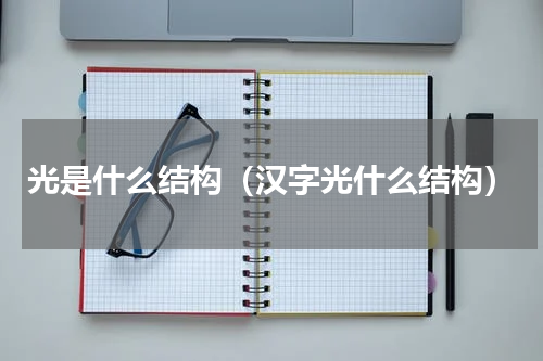 光是什么结构（汉字光什么结构）