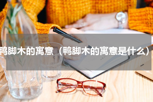 鸭脚木的寓意（鸭脚木的寓意是什么）