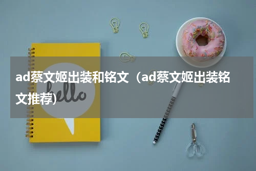 ad蔡文姬出装和铭文（ad蔡文姬出装铭文推荐）