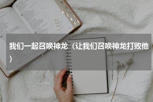 我们一起召唤神龙（让我们召唤神龙打败他）