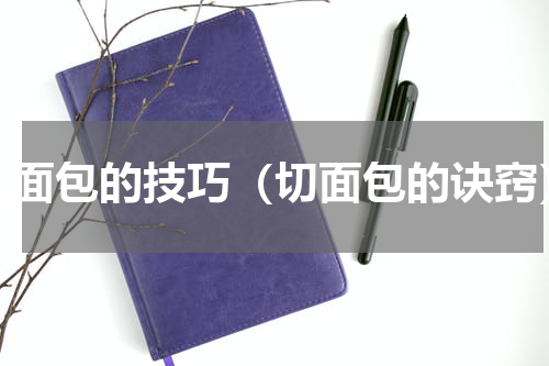 切面包的技巧（切面包的诀窍）