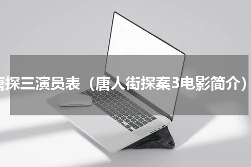 唐探三演员表（唐人街探案3电影简介）
