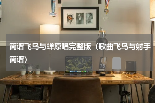 简谱飞鸟与蝉原唱完整版（歌曲飞鸟与射手简谱）
