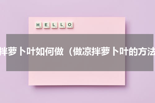 凉拌萝卜叶如何做（做凉拌萝卜叶的方法）