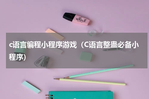 c语言编程小程序游戏（C语言整蛊必备小程序）