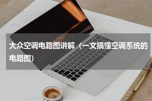大众空调电路图讲解（一文搞懂空调系统的电路图）