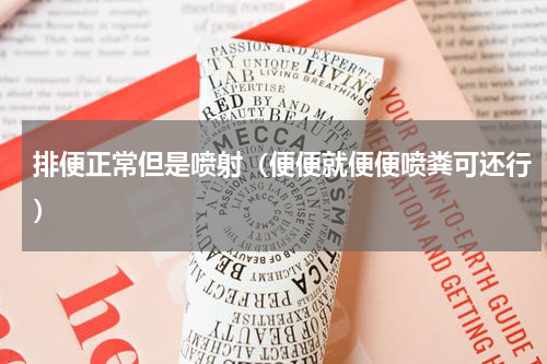排便正常但是喷射（便便就便便喷粪可还行）