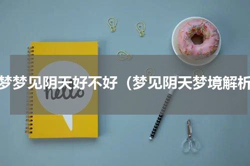做梦梦见阴天好不好（梦见阴天梦境解析）