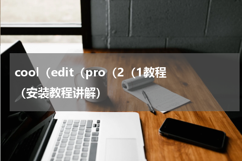 cool（edit（pro（2（1教程（安装教程讲解）