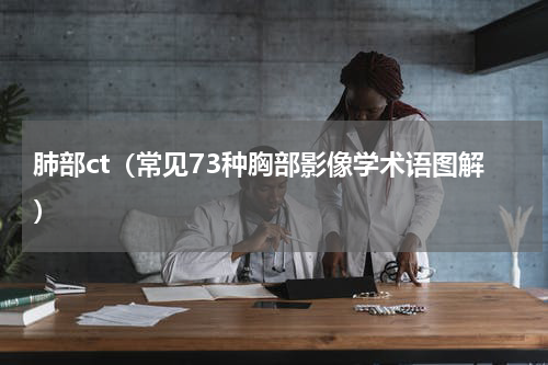 肺部ct（常见73种胸部影像学术语图解）