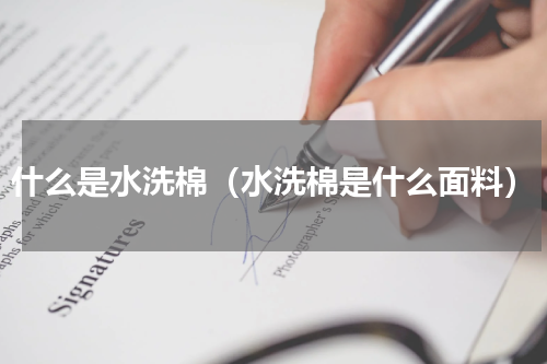 什么是水洗棉（水洗棉是什么面料）