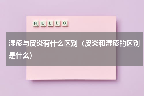 湿疹与皮炎有什么区别（皮炎和湿疹的区别是什么）