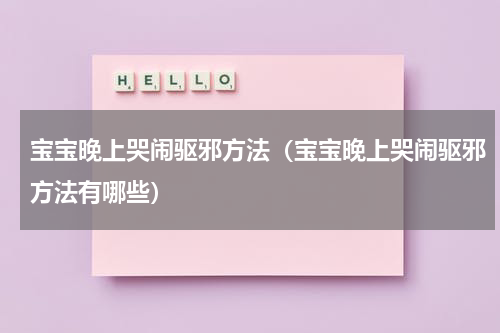 宝宝晚上哭闹驱邪方法（宝宝晚上哭闹驱邪方法有哪些）