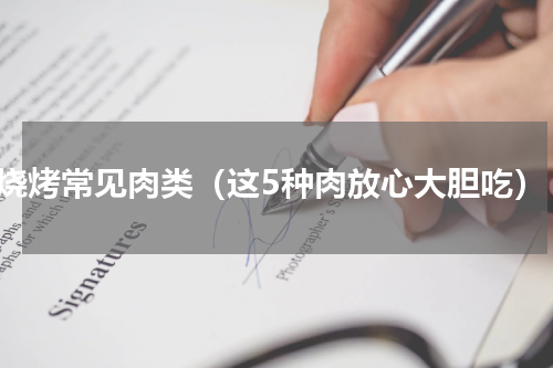 烧烤常见肉类（这5种肉放心大胆吃）
