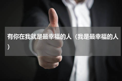 有你在我就是最幸福的人（我是最幸福的人）