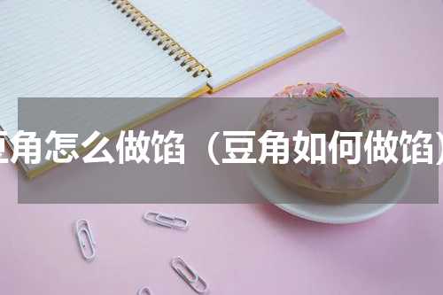 豆角怎么做馅（豆角如何做馅）