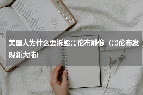 美国人为什么要拆毁哥伦布雕像（哥伦布发现新大陆）