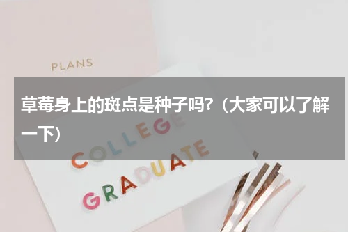 草莓身上的斑点是种子吗?（大家可以了解一下）