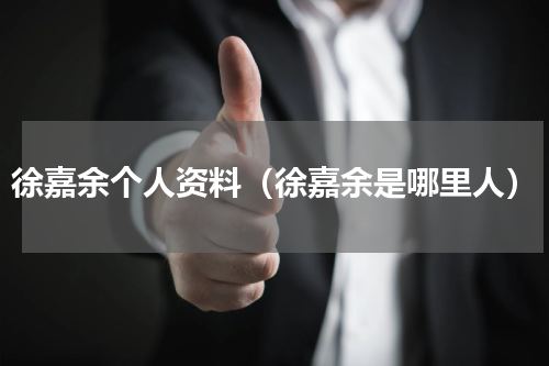徐嘉余个人资料（徐嘉余是哪里人）
