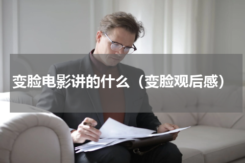 变脸电影讲的什么（变脸观后感）